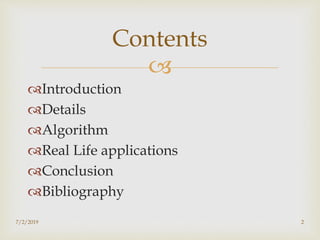 
Introduction
Details
Algorithm
Real Life applications
Conclusion
Bibliography
Contents
7/2/2019 2
 