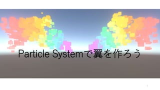 Particle Systemで翼を作ろう
1
 