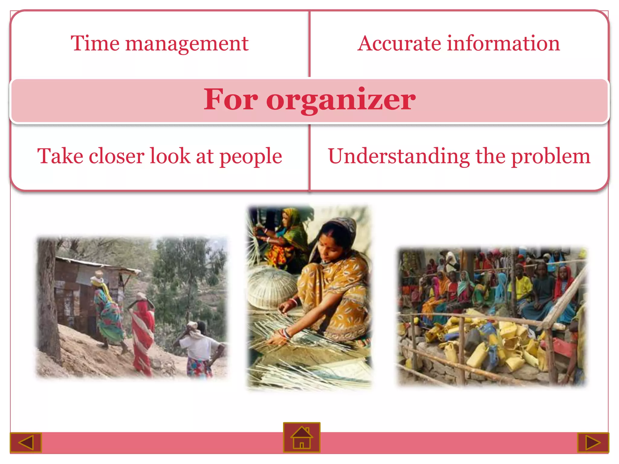 Time management Accurate information
For organizer
Take closer look at people Understanding the problem