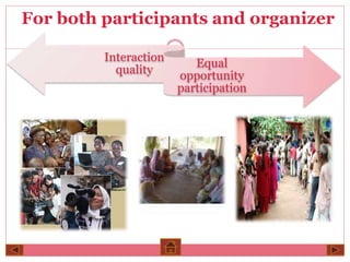 For both participants and organizer 
Interaction 
quality 
Equal 
opportunity 
participation 
 