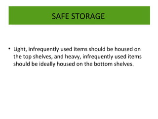 SAFE BENDINGSTORAGE
SAFE AND STRETCHING

• Light, infrequently used items should be housed on
the top shelves, and heavy, infrequently used items
should be ideally housed on the bottom shelves.

 
