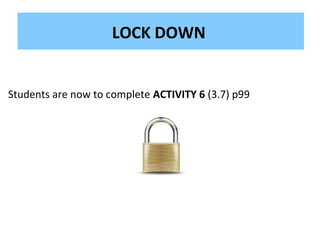 LOCK DOWN
Students are extinguisher is very effective on flammable liquids,
The dry powder firenow to complete ACTIVITY 6 (3.7) p99 electrical fires and
The dry powder fire extinguisher is very effective on flammable liquids, electrical fires and
gases:
gases:

 