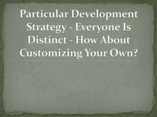 Particular development strategy   everyone is distinct -