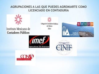 AGRUPACIONES A LAS QUE PUEDES AGREMIARTE COMO
LICENCIADO EN CONTADURIA
 