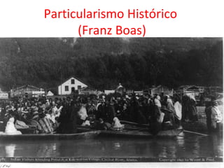 Particularismo Histórico
      (Franz Boas)
 