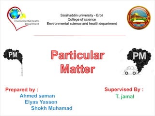 Particular Matter
Company name
Salahaddin university - Erbil
College of science
Environmental science and health department
 