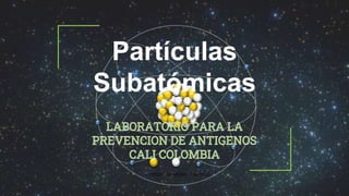 Partículas
Subatómicas
 