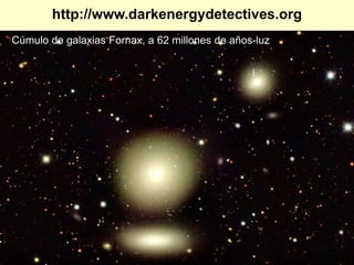 http://www.darkenergydetectives.org
Cúmulo de galaxias Fornax, a 62 millones de años-luz
 