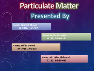 Name: Tahmid Ahmed
ID: 2016-1-68-007
Name: Antar Karmakar
ID : 2016-2-60-113
Name: Asif Mahmud
ID: 2016-2-60-116
Name: Md. Niaz Mahmud
ID: 2013-3-50-012
 