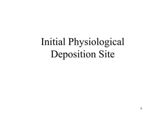 Initial Physiological
  Deposition Site




                        9
 