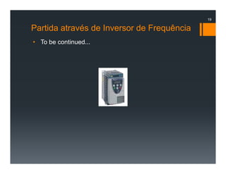 Partida através de Inversor de Frequência
• To be continued...
19
 