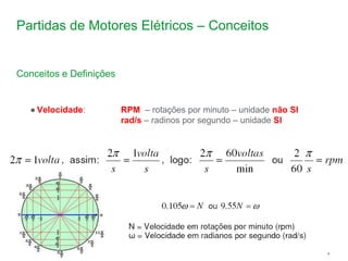 Schneider Electric 4
- Division - Name – Date
Partidas de Motores Elétricos – Conceitos
Conceitos e Definições
● Velocidade: RPM – rotações por minuto – unidade não SI
rad/s – radinos por segundo – unidade SI
 