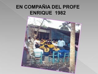 EN COMPAÑIA DEL PROFE
     ENRIQUE 1982
 