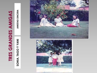 SONIA, TAGO Y YANI   AMISTAD SINCERA
 