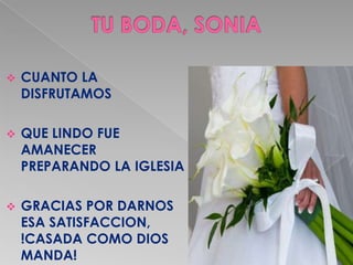    CUANTO LA
    DISFRUTAMOS

   QUE LINDO FUE
    AMANECER
    PREPARANDO LA IGLESIA

   GRACIAS POR DARNOS
    ESA SATISFACCION,
    !CASADA COMO DIOS
    MANDA!
 