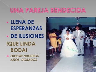 LLENA DE
  ESPERANZAS
 DE ILUSIONES
!QUE LINDA
  BODA!
   FUERON NUESTROS
    AÑOS DORADOS
 