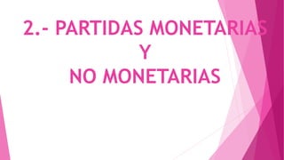 2.- PARTIDAS MONETARIAS
Y
NO MONETARIAS
 