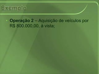 • Operação 2 – Aquisição de veículos por
  R$ 800.000,00, à vista;
 