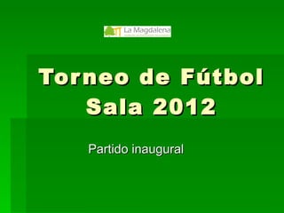 Torneo de Fútbol Sala 2012 Partido inaugural 