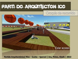 Croquis de recorrido

Estar acceso
Partido Arquitectónico| Ríos – Scotta – Speroni | Arq. Pintos, Gladis | 2013

 