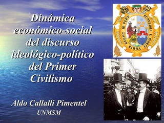 Dinámica económico-social del discurso ideológico-político del Primer Civilismo  Aldo Callalli Pimentel UNMSM 
