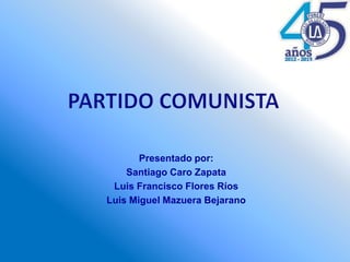 Presentado por:
    Santiago Caro Zapata
 Luis Francisco Flores Ríos
Luis Miguel Mazuera Bejarano
 