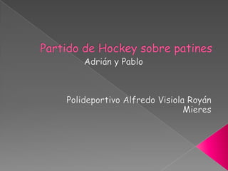 Partido de Hockey sobre patines Adrián y Pablo Polideportivo Alfredo VisiolaRoyán Mieres 