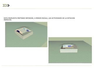 ESTA PROPUESTA PRETENDE REFORZAR, A MENOR ESCALA, LAS ACTIVIDADES DE LA ESTACION MAPOCHO. 