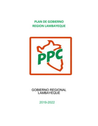 PLAN DE GOBIERNO
REGION LAMBAYEQUE
GOBIERNO REGIONAL
LAMBAYEQUE
2019-2022
 