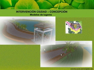 INTERVENCIÓN CIUDAD – CONCEPCIÓN
Modelos de lugares

 