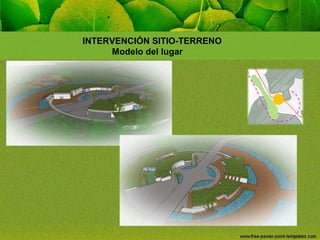 INTERVENCIÓN SITIO-TERRENO
Modelo del lugar

 