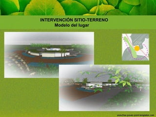 INTERVENCIÓN SITIO-TERRENO
Modelo del lugar

 