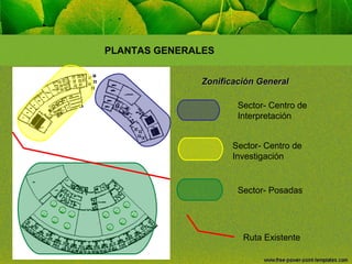 PLANTAS GENERALES
Zonificación General
Sector- Centro de
Interpretación
Sector- Centro de
Investigación

Sector- Posadas

Ruta Existente

 