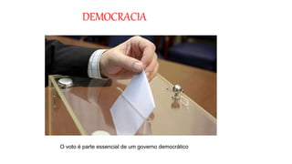 DEMOCRACIA
O voto é parte essencial de um governo democrático
 