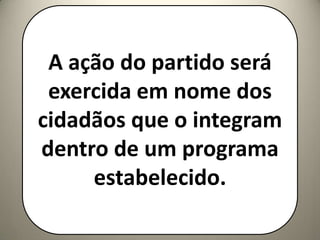 A ação do partido será exercida em nome dos cidadãos que o integram dentro de um programa estabelecido.
