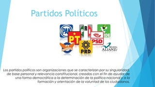 Partidos Políticos

Los partidos políticos son organizaciones que se caracterizan por su singularidad,
de base personal y relevancia constitucional, creadas con el fin de ayudar de
una forma democrática a la determinación de la política nacional y a la
formación y orientación de la voluntad de los ciudadanos.

 