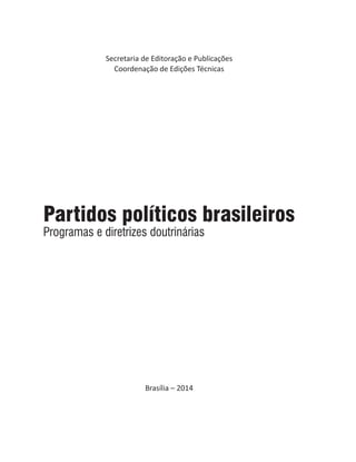 Secretaria de Editoração e Publicações
Coordenação de Edições Técnicas
Brasília – 2014
Partidos políticos brasileiros
Programas e diretrizes doutrinárias
 