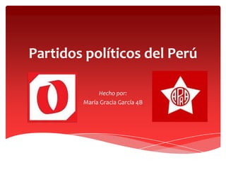 Partidos políticos del Perú
Hecho por:
María Gracia García 4B
 
