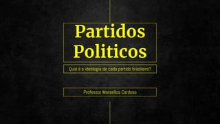 Partidos
Politicos
Professor Marsellus Cardoso
 