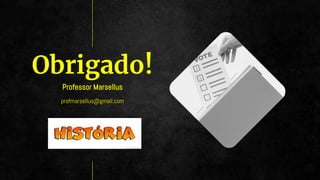 CREDITS: This presentation template was created
by Slidesgo, including icons by Flaticon, and
infographics & images by Freepik.
Obrigado!
profmarsellus@gmail.com
Professor Marsellus
 