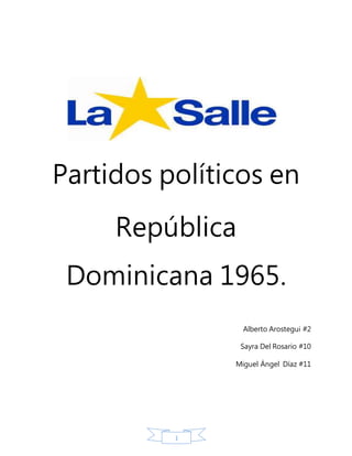 1
Partidos políticos en
República
Dominicana 1965.
Alberto Arostegui #2
Sayra Del Rosario #10
Miguel Ángel Díaz #11
 
