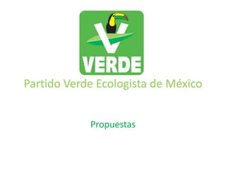 Partido Verde Ecologista de México


            Propuestas
 
