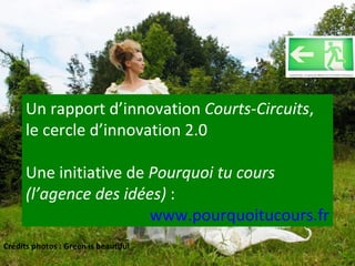 Un rapport d’innovation  Courts-Circuits , le cercle d’innovation 2.0 Une initiative de  Pourquoi tu cours (l’agence des i...
