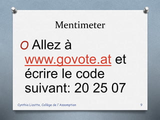 Mentimeter
O Allez à
www.govote.at et
écrire le code
suivant: 20 25 07
Cynthia Lizotte, Collège de l'Assomption 9
 