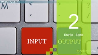 Entrée - Sortie
 