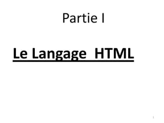 Partie I
Le Langage HTML
1
 