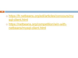 40
 https://fr.netbeans.org/edi/articles/concours/my
sql-client.html
 https://netbeans.org/competition/win-with-
netbeans/mysql-client.html
 