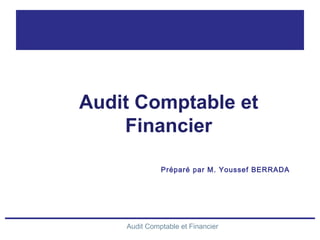 Audit Comptable et Financier
Préparé par M. Youssef BERRADA
Audit Comptable et
Financier
 