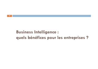 37
Business Intelligence :
quels bénéfices pour les entreprises ?
 