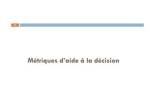 39
Métriques d’aide à la décision
 